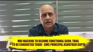 MRI Machine to Become Functional Soon, Trial to Be Conducted Today : GMC Principal Ashutosh Gupta screenshot 5