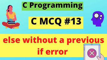 Else without a previous if - Error | C MCQ #13 |  C Programming | Dilip Kumar Gangwar