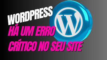 Aprenda como corrigir "Há um ERRO crítico no seu site" do Wordpress.