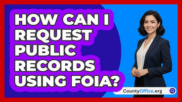 How Can I Request Public Records Using FOIA?