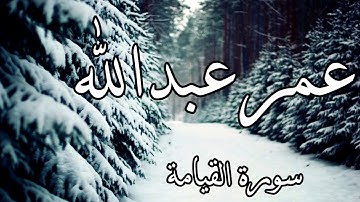 سورة القيامة بتلاوة هادئة و جميلة جدا القارئ عمر عبدالله