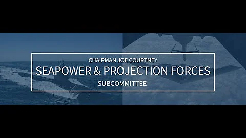 Chairman Courtney Oversees Seapower Subcommittee Hearing on Navy's 2021 Budget Request