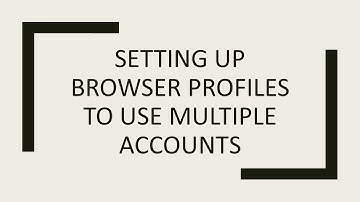 Setting up browser profiles to use multiple accounts