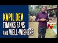 Video: Kapil Dev thanks well-wishers and fans for wishing speedy recovery