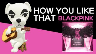 Animal Crossing KK Slider - How You Like That (BLACKPINK) REMIX