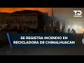 Incendio consume bodega de reciclaje en Chimalhuacán; preocupa por su cercanía con gasera