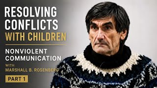 (1) Resolving Conflicts with Children - Marshall B. Rosenberg - Nonviolent Communication 