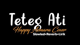 Teteg Ati-Happy Asmara Cover(Slowled+Reverb+Lirik)