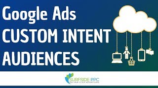Google Ads Custom Intent Audiences - How To Create Custom Intent Audiences And Use Them