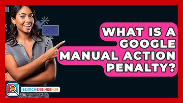 What Is A Google Manual Action Penalty? - SearchEnginesHub.com