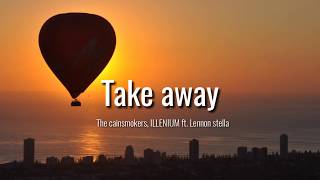 The Chainsmokers, ILLENIUM ft  Lennon Stella  - Take Away "Lyrics"