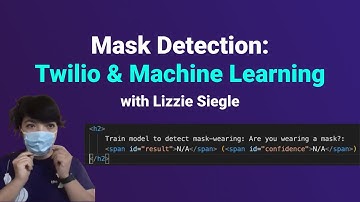 Are you wearing a Mask? with Twilio and Machine Learning - Lizzie Siegle