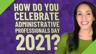 How do you celebrate Administrative Professionals Day 2021?