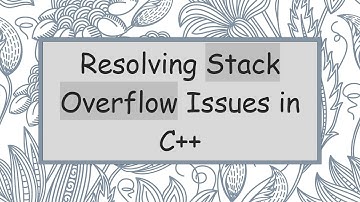 Resolving Stack Overflow Issues in C+ +