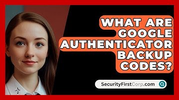 What Are Google Authenticator Backup Codes? - SecurityFirstCorp.com