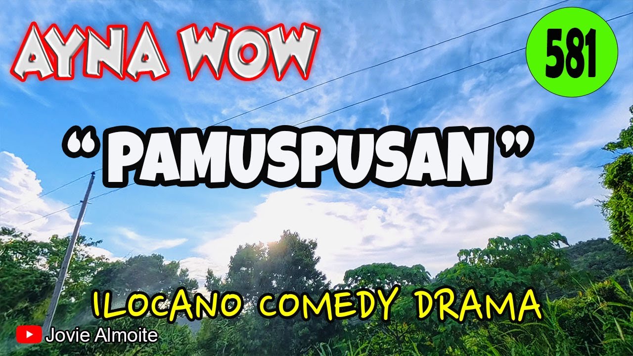 PAMUSPUSAN | AYNA WOW 581 |ILOCANO COMEDY DRAMA | Jovie Almoite