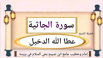 سورة الجاثية لفضيلة الشيخ عطا الله الدخيل إمام وخطيب جامع ابن صبيح بحي السلام في بريدة