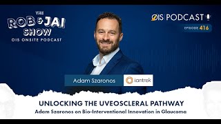 Unlocking the Uveoscleral Pathway: Adam Szaronos on Bio-Interventional Innovation in Glaucoma
