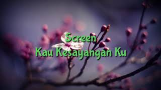 Video thumbnail of "Screen - Kau Kesayangan Ku"