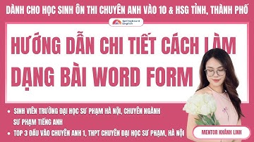 Hướng dẫn làm WORD FORM kỳ thi Chuyên Anh, HSG Anh chi tiết, hiệu quả (Phần 1)