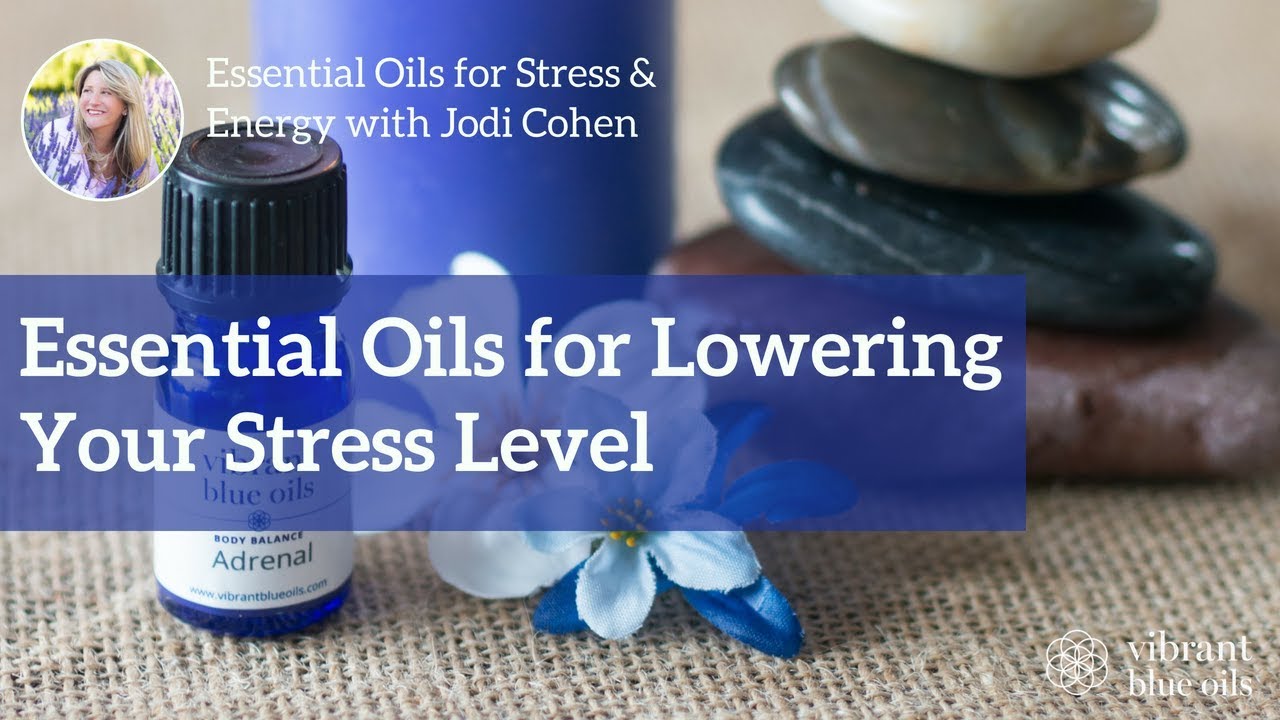 Essential Oils to Lower Your Stress Level Vibrant Blue Oils, Jodi