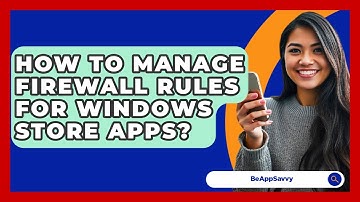 How To Manage Firewall Rules For Windows Store Apps? - Be App Savvy