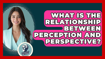 What Is The Relationship Between Perception And Perspective? - Philosophy Beyond