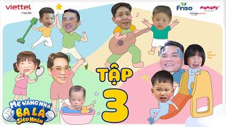 TẬP 3 UNCUT | MẸ VẮNG NHÀ BA LÀ SIÊU NHÂN | JustaTee “câm nín” khi Cici nhận xinh giống mẹ