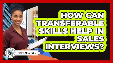 How Can Transferable Skills Help In Sales Interviews? - Find Sales Jobs