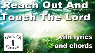 Video thumbnail of "Reach Out and Touch The Lord - Worship Song with Lyrics and Chords"