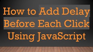 How to Add Delay Before Each Click Using JavaScript