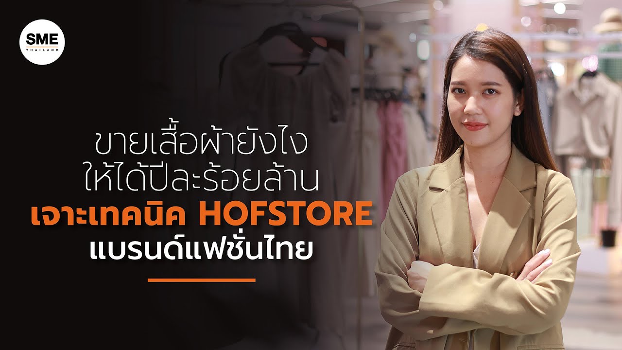 ขายเสื้อผ้ายังไงให้ได้ปีละร้อยล้าน เจาะเทคนิค Hofstore แบรนด์แฟชั่นไทย -  Youtube