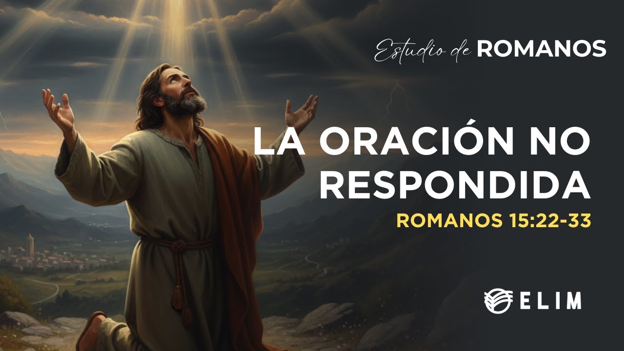 La oración no respondida | Romanos 15:22-33 | Estudio Bíblico