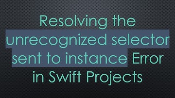 Resolving the unrecognized selector sent to instance Error in Swift Projects