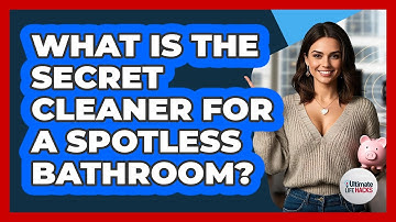 What Is The Secret Cleaner For A Spotless Bathroom? - Ultimate Life Hacks