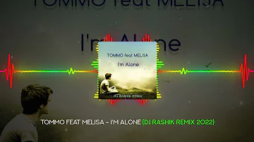 TOMMO feat MELISA - I'M ALONE (DJ RASHIK REMIX 2022)