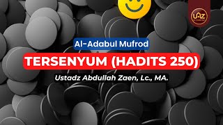 Tersenyum (Hadits 250) - Ustadz Abdullah Zaen, Lc., MA.