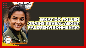 What Do Pollen Grains Reveal About Paleoenvironments?
