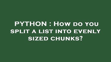 PYTHON : How do you split a list into evenly sized chunks?