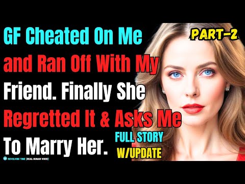 PART-2|GF Cheated On Me and Ran Off With My Friend. Finally She Regretted It & Asks Me To Marry Her.