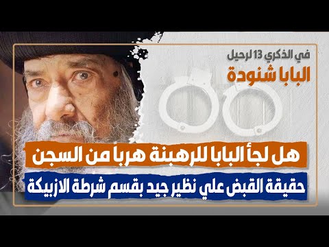 هل لجأ البابا شنودة للرهبنة هربا من السجن حقيقة القبض علي نظير جيد بقسم شرطة الأزبكية 