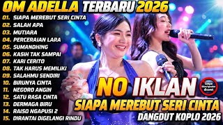 OM ADELLA TERBARU 2026🎵 | SIAPA MEREBUT SERI CINTA 🎵- SALAH APA🎵 - MUTIARA🎵 | FULL ALBUM