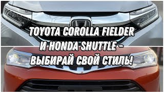 Toyota Corolla Fielder и Honda Shuttle - Выбирай свой стиль!