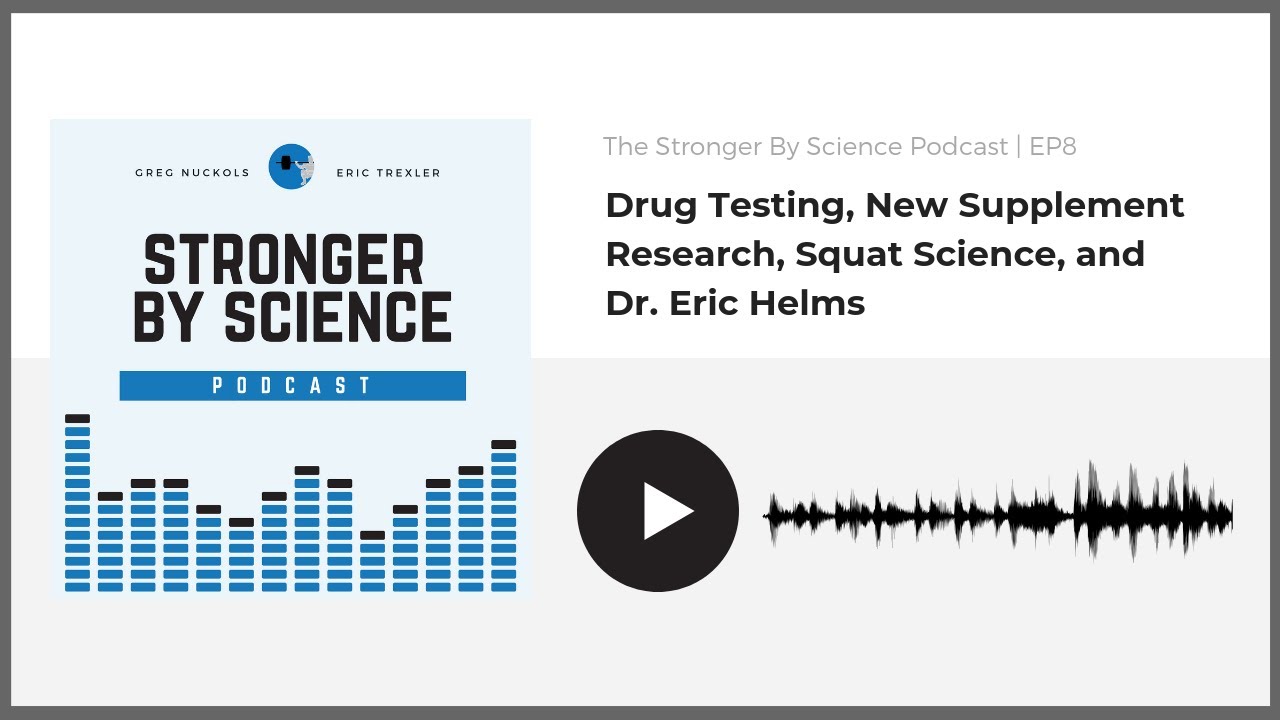 Drug Testing, New Supplement Research, Squat Science, and Dr. Eric Helms (Podcast Episode 8)