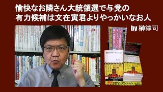 愉快なお隣さん大統領選で与党の有力候補は文在寅君よりやっかいなお人　by 榊淳司