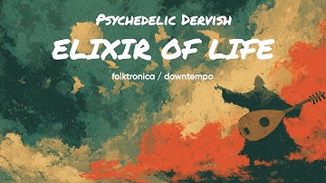 Psychedelic Dervish - Elixir of Life | Sacred Desert Ritual Folktronica (Full Album)