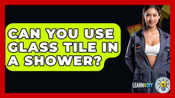 Can You Use Glass Tile In A Shower? - LearnToDIY360.com