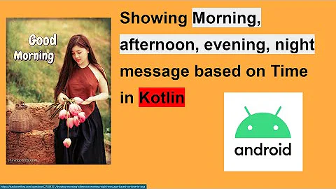 Showing Morning, afternoon, evening, night message based on Time in Kotlin android