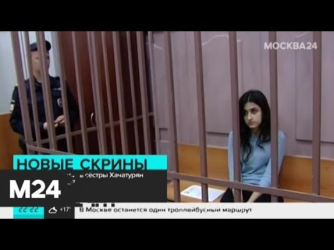 Сестры Хачатурян месяц планировали убийство отца – адвокат - Москва 24