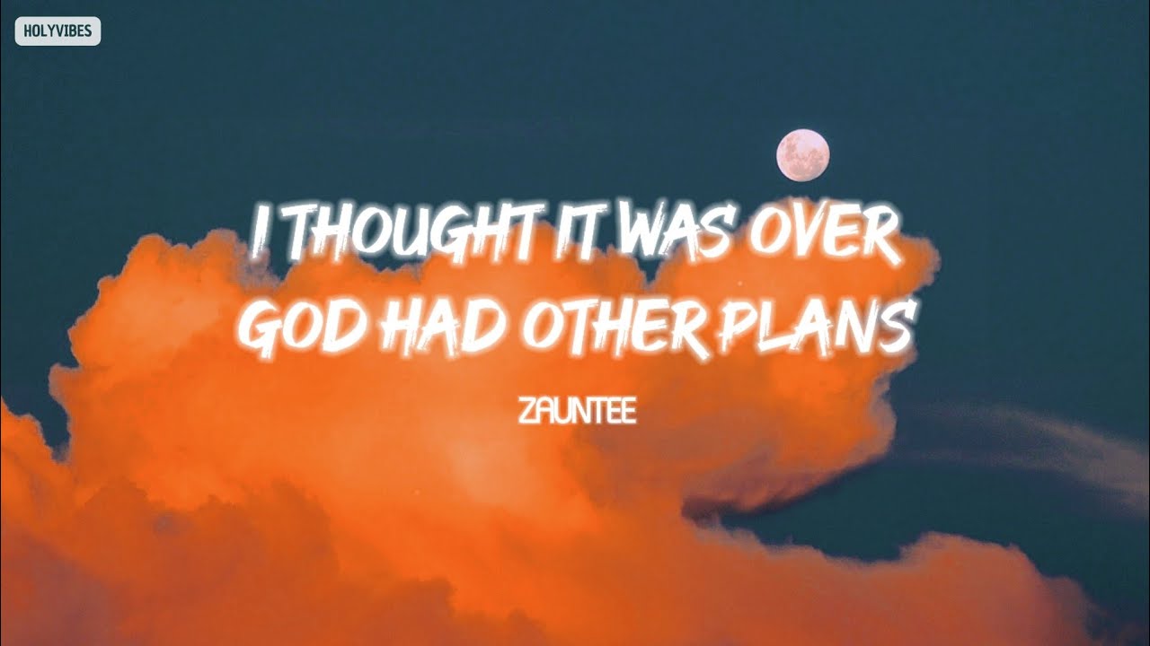 Zauntee - I thought it was over, god had other plans (Lyrics) Zauntee - I thought it was over, god had other plans (Lyrics)